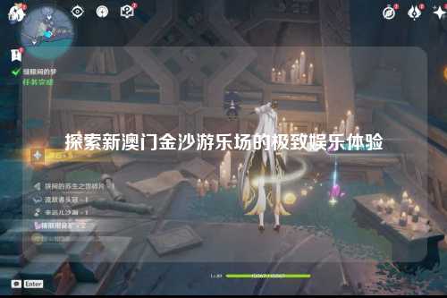 探索新澳门金沙游乐场的极致娱乐体验