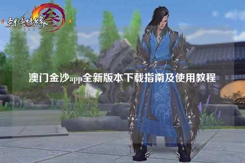 澳门金沙app全新版本下载指南及使用教程