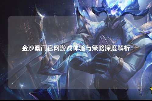 金沙澳门官网游戏体验与策略深度解析