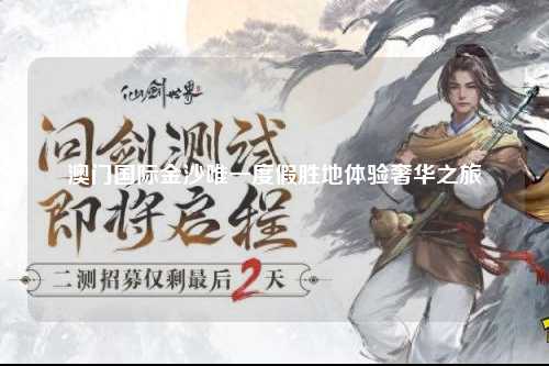 澳门国际金沙唯一度假胜地体验奢华之旅