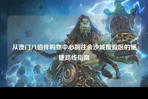 从澳门八佰伴购物中心前往金沙城度假区的便捷路线指南