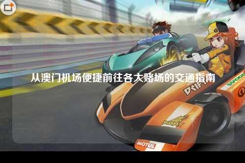 从澳门机场便捷前往各大赌场的交通指南
