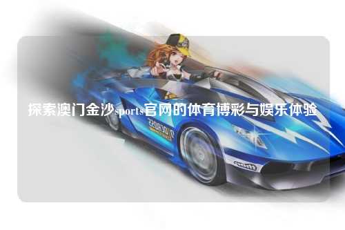 探索澳门金沙sports官网的体育博彩与娱乐体验