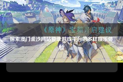 探索澳门金沙网站登录游戏平台的多样娱乐体验