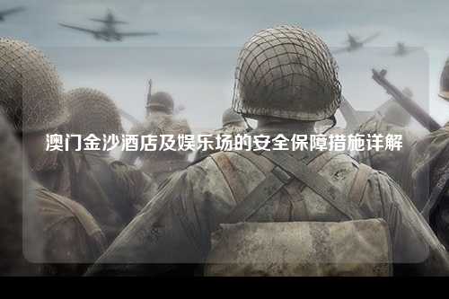 澳门金沙酒店及娱乐场的安全保障措施详解