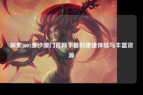 探索9001金沙澳门官网下载的便捷体验与丰富资源