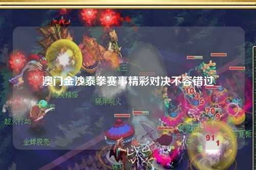 澳门金沙泰拳赛事精彩对决不容错过