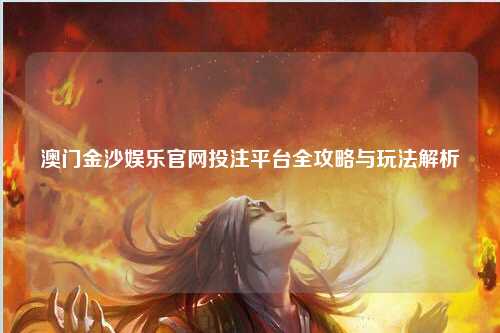 澳门金沙娱乐官网投注平台全攻略与玩法解析