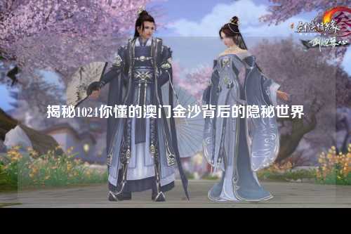 揭秘1024你懂的澳门金沙背后的隐秘世界