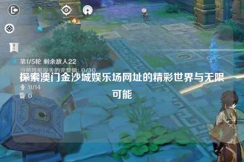 探索澳门金沙城娱乐场网址的精彩世界与无限可能