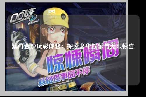 澳门金沙玩彩体验：探索奢华娱乐与无限惊喜