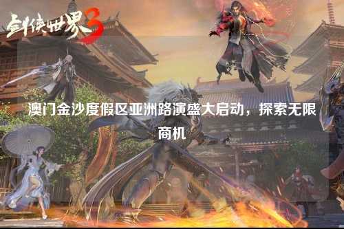 澳门金沙度假区亚洲路演盛大启动，探索无限商机