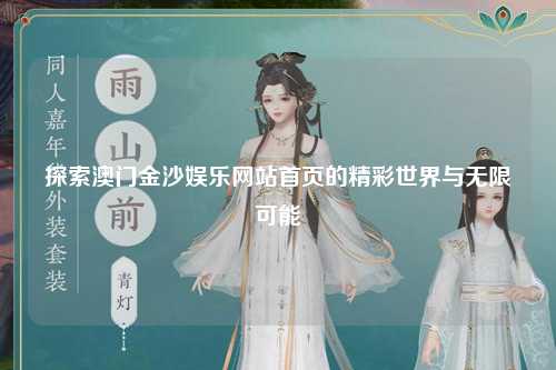 探索澳门金沙娱乐网站首页的精彩世界与无限可能