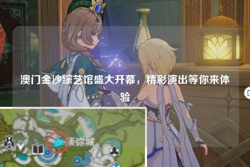 澳门金沙综艺馆盛大开幕，精彩演出等你来体验