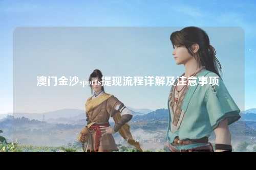 澳门金沙sports提现流程详解及注意事项