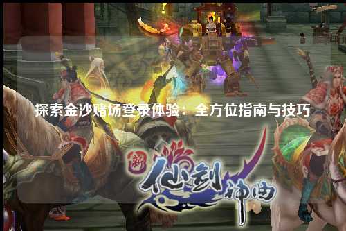 探索金沙赌场登录体验：全方位指南与技巧