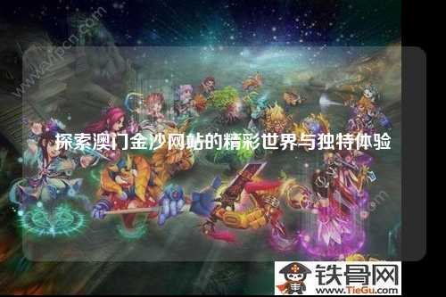 探索澳门金沙网站的精彩世界与独特体验