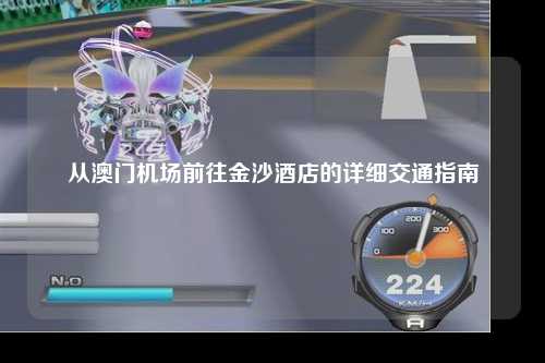 从澳门机场前往金沙酒店的详细交通指南
