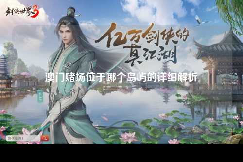 澳门赌场位于哪个岛屿的详细解析
