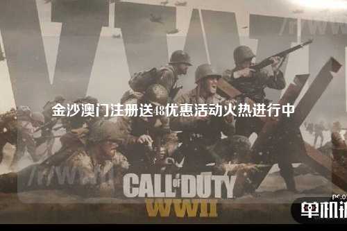 金沙澳门注册送48优惠活动火热进行中