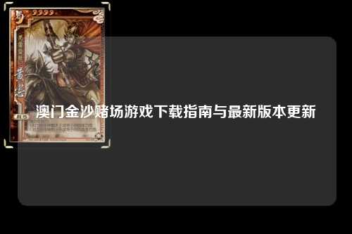 澳门金沙赌场游戏下载指南与最新版本更新