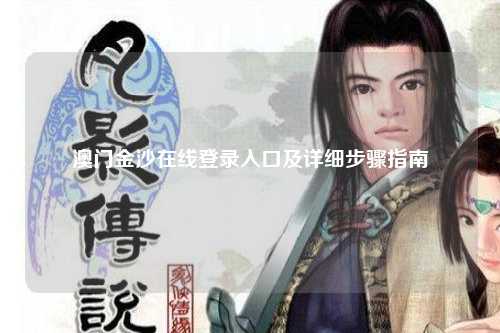 澳门金沙在线登录入口及详细步骤指南