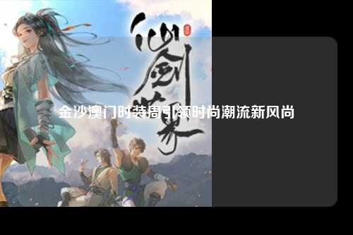 金沙澳门时装周引领时尚潮流新风尚