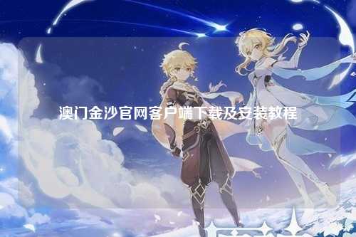 澳门金沙官网客户端下载及安装教程