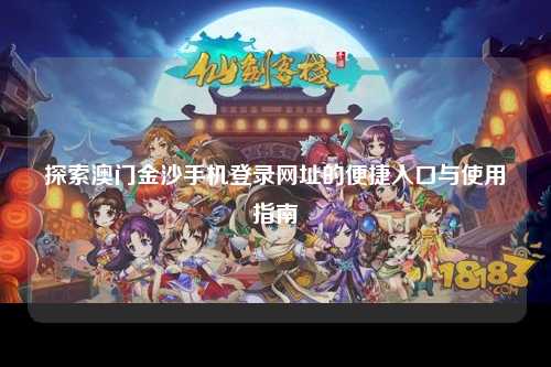 探索澳门金沙手机登录网址的便捷入口与使用指南