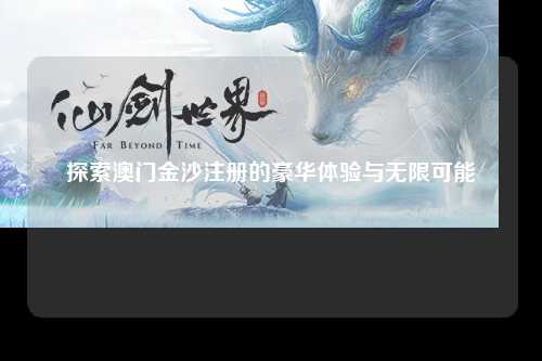 探索澳门金沙注册的豪华体验与无限可能