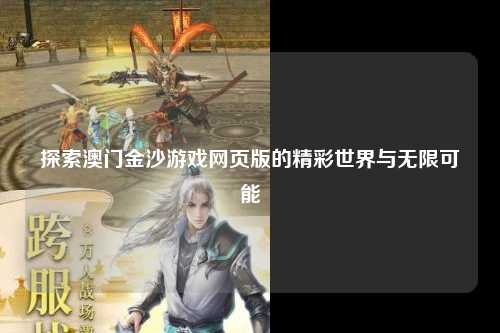探索澳门金沙游戏网页版的精彩世界与无限可能