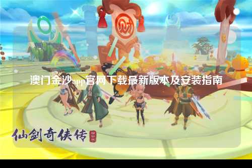 澳门金沙app官网下载最新版本及安装指南