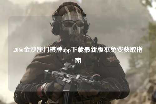 2066金沙澳门棋牌app下载最新版本免费获取指南