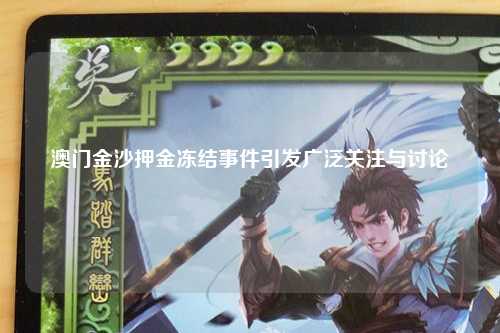 澳门金沙押金冻结事件引发广泛关注与讨论
