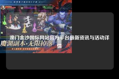 澳门金沙国际网站官方平台最新资讯与活动详情