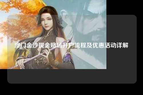 澳门金沙现金赌场开户流程及优惠活动详解