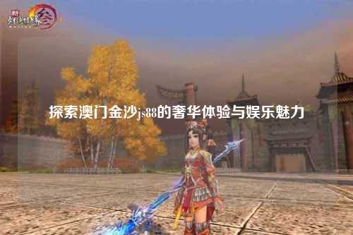 探索澳门金沙js88的奢华体验与娱乐魅力