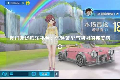 澳门赌场娱乐平台：体验奢华与刺激的完美结合