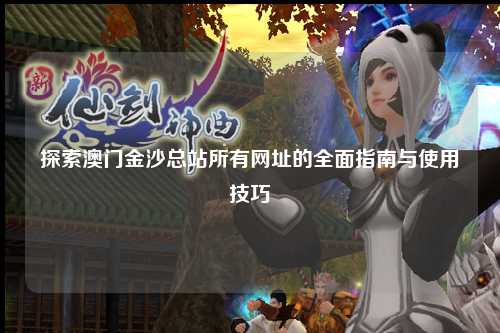 探索澳门金沙总站所有网址的全面指南与使用技巧