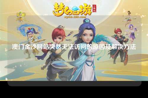 澳门金沙网站突然无法访问的原因及解决方法