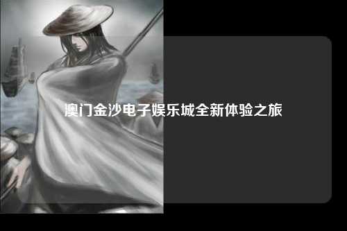 澳门金沙电子娱乐城全新体验之旅