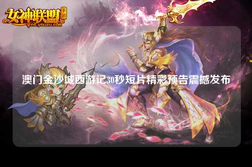 澳门金沙城西游记30秒短片精彩预告震撼发布