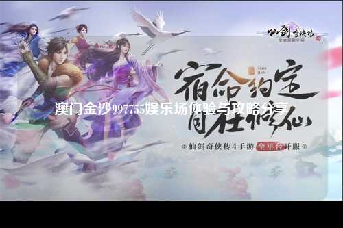 澳门金沙997755娱乐场体验与攻略分享