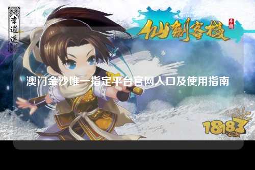 澳门金沙唯一指定平台官网入口及使用指南