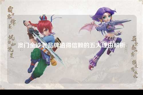 澳门金沙老品牌值得信赖的五大理由解析