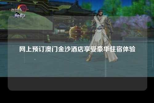 网上预订澳门金沙酒店享受豪华住宿体验