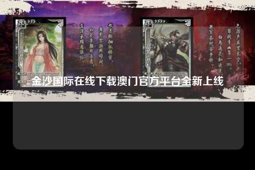 金沙国际在线下载澳门官方平台全新上线