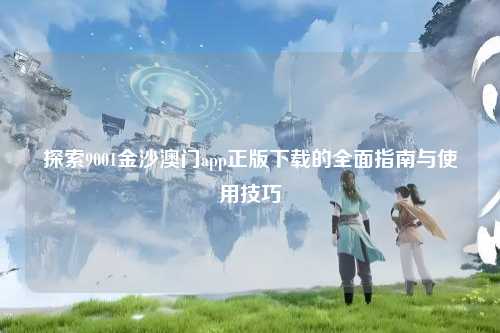 探索9001金沙澳门app正版下载的全面指南与使用技巧