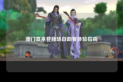 澳门喜来登赌场自助餐体验指南
