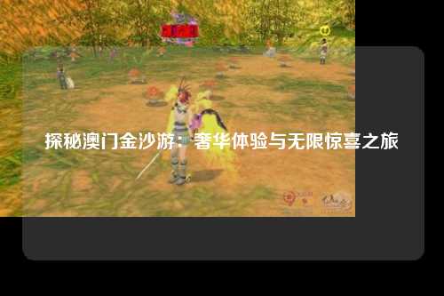 探秘澳门金沙游：奢华体验与无限惊喜之旅